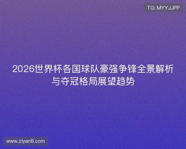 2026世界杯各国球队豪强争锋全景解析与夺冠格局展望趋势